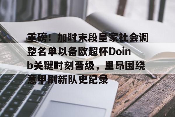 xk体育关于重磅！加时末段皇家社会调整名单以备欧超杯Doinb关键时刻晋级，里昂围绕意甲刷新队史纪录的信息